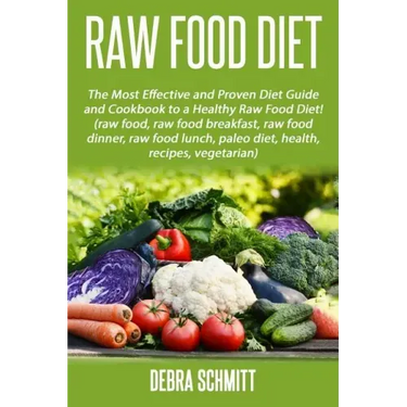 Raw Food Diet: The Most Effective and Proven Diet Guide and Cookbook to a Health