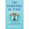 The Structure of Story: How to Write Great Stories by Focusing on What Really Matters