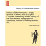 History of Northampton, Lehigh, Monroe, Carbon, and Schuylkill Counties: containing a brief history of the first settlers, topography of townships, no