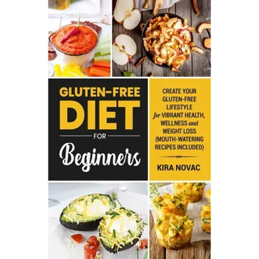 Gluten-Free Diet for Beginners: Create Your Gluten-Free Lifestyle for Vibrant Health, Wellness and Weight Loss