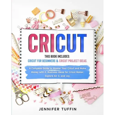 Cricut: 2 Books in 1: Cricut for Beginners & Cricut Project Ideas. A Complete Guide to Master Your Cricut and Make Money with