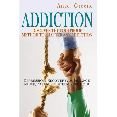 Addiction: Discover the Foolproof Method to Shatter Any Addiction - Depression, Recovery, Substance Abuse, and Self Esteem Self Help