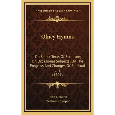 Olney Hymns: On Select Texts of Scripture; On Occasional Subjects; On the Progress and Changes of Spiritual Life (1797)