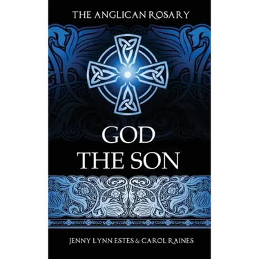 The Anglican Rosary: God the Son: Devotions and Prayers for 33 Names of Jesus