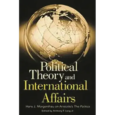 Political Theory and International Affairs: Hans J. Morgenthau on Aristotle's the Politics