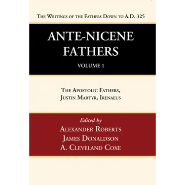 Ante-Nicene Fathers: Translations of the Writings of the Fathers Down to A.D. 325, Volume 1