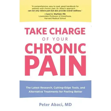 Take Charge of Your Chronic Pain: The Latest Research, Cutting-Edge Tools, And Alternative Treatments For Feeling Better