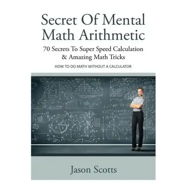 Secret of Mental Math Arithmetic: 70 Secrets to Super Speed Calculation & Amazing Math Tricks: How to Do Math Without a Calculator