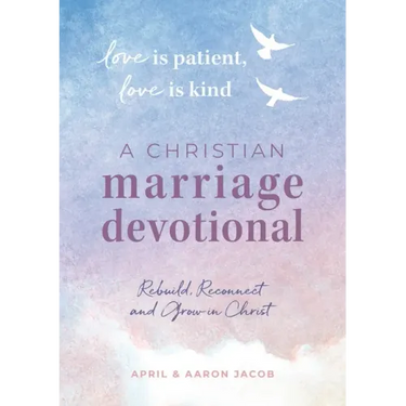 Love Is Patient, Love Is Kind: A Christian Marriage Devotional: Rebuild, Reconnect, and Grow in Christ