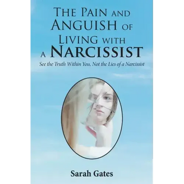 The Pain and Anguish of Living with a Narcissist: See the Truth Within You, Not the Lies of a Narcissist