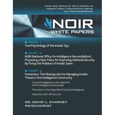 Noir White Papers: Three Part Series of White Papers on Insider Threat, Counterintelligence and Counterespionage