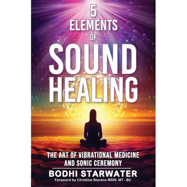 5 Elements of Sound Healing: The Art of Vibrational Medicine and Sonic Ceremony