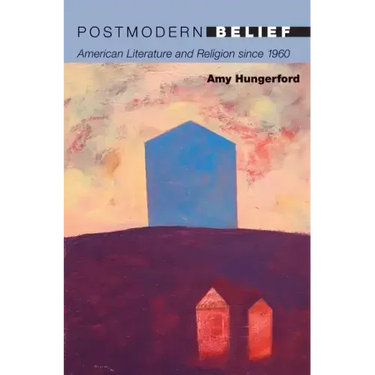 Postmodern Belief: American Literature and Religion Since 1960