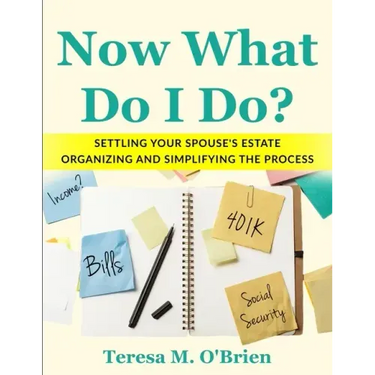 Now What Do I Do? Settling your Spouse's Estate - Organizing and Simplifying The Process