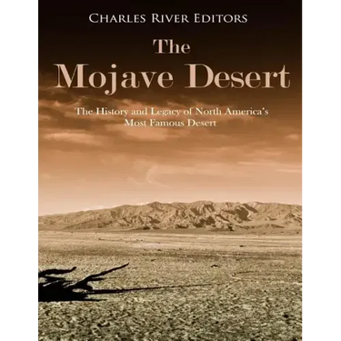 The Mojave Desert: The History and Legacy of North America's Most Famous Desert