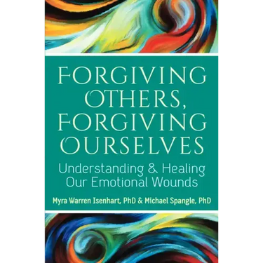 Forgiving Others, Forgiving Ourselves: Understanding and Healing Our Emotional Wounds
