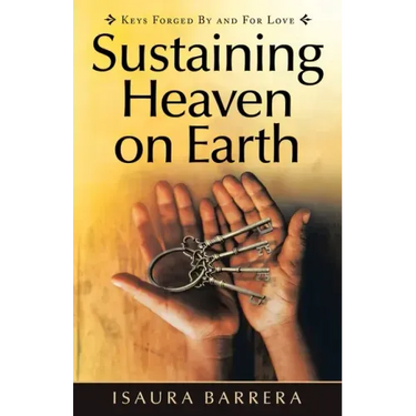 Sustaining Heaven on Earth: Keys Forged by and for Love