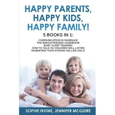 Happy Kids, Happy Parents, Happy Family! 5 books in 1: Communication in Marriage, How to Talk so Children Will Listen, The Breastfeeding Handbook, Bab