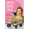 Snuff, Pugs, and Lace - The Real History Behind Queen Charlotte
