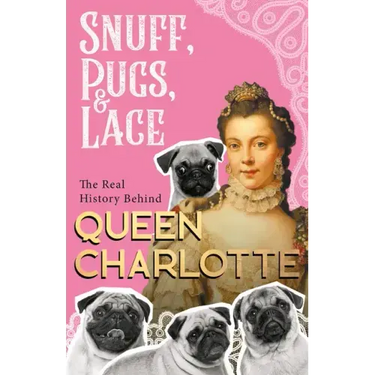 Snuff, Pugs, and Lace - The Real History Behind Queen Charlotte