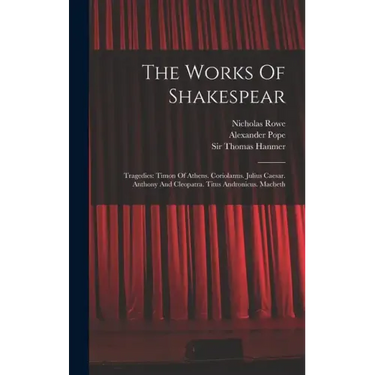 The Works Of Shakespear: Tragedies: Timon Of Athens. Coriolanus. Julius Caesar. Anthony And Cleopatra. Titus Andronicus. Macbeth