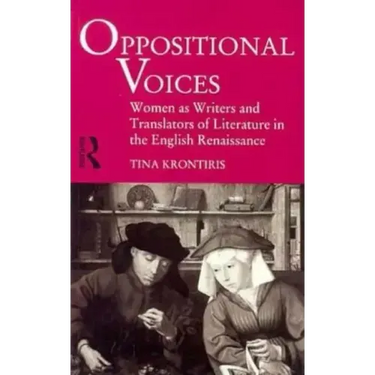 Oppositional Voices: Women as Writers and Translators in the English Renaissance
