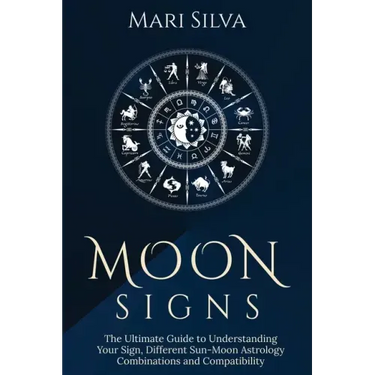 Moon Signs: The Ultimate Guide to Understanding Your Sign, Different Sun-Moon Astrology Combinations, and Compatibility