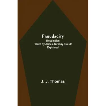 Froudacity; West Indian Fables by James Anthony Froude Explained
