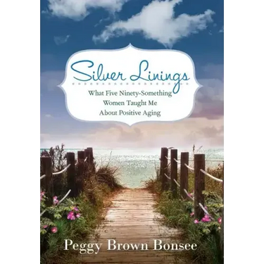 Silver Linings: What Five Ninety-Something Women Taught Me About Positive Aging