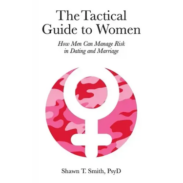 The Tactical Guide to Women: How Men Can Manage Risk in Dating and Marriage