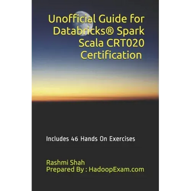 Unofficial Guide for Databricks(R) Spark Scala CRT020 Certification: Includes 46 Hands On Exercises