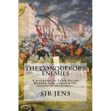 The Conqueror's Enemies: A biography of Fatih Sultan Mehmed told through the stories of his enemies.