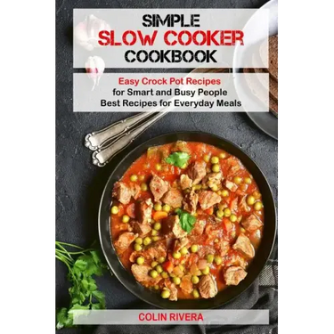 Simple Slow Cooker Cookbook: Easy Crock Pot Recipes for Smart and Busy People ?