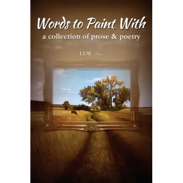 Words to Paint With: a collection of prose & poetry