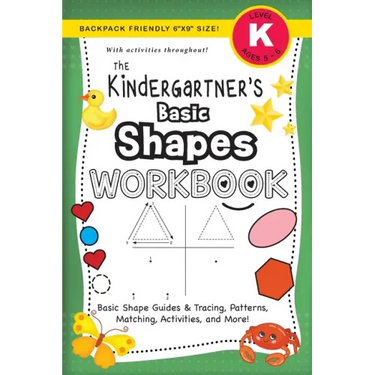 The Kindergartner's Basic Shapes Workbook: (Ages 5-6) Basic Shape Guides and Tracing, Patterns, Matching, Activities, and More! (Backpack Friendly 6"x