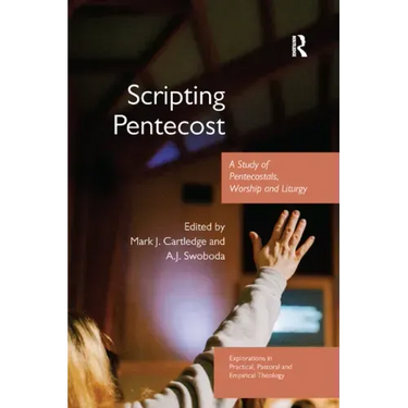 Scripting Pentecost: A Study of Pentecostals, Worship and Liturgy