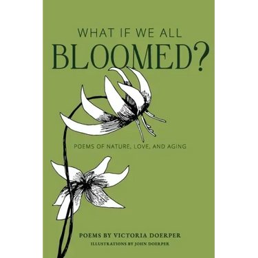 What If We All Bloomed?: Poems of Nature, Love, and Aging