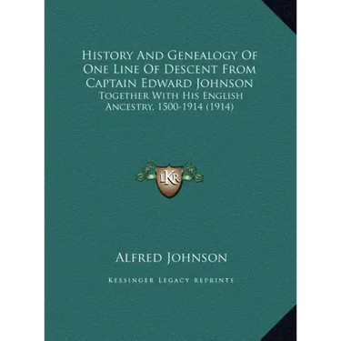 History And Genealogy Of One Line Of Descent From Captain Edward Johnson: Together With His English Ancestry, 1500-1914 (1914)