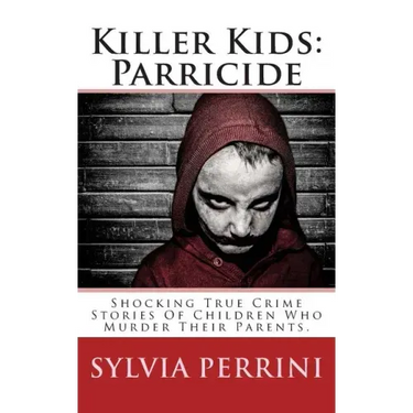 Killer Kids: Parricide: Shocking True Crime Stories of Children Who Murdered Their Parents