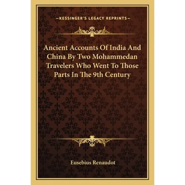 Ancient Accounts Of India And China By Two Mohammedan Travelers Who Went To Those Parts In The 9th Century