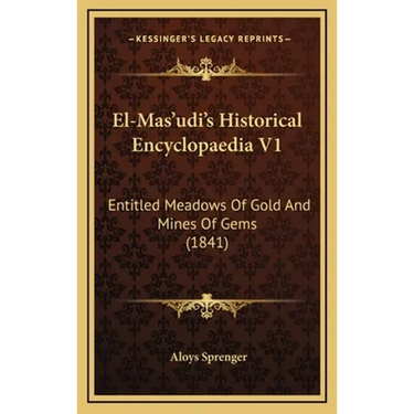El-Mas'udi's Historical Encyclopaedia V1: Entitled Meadows Of Gold And Mines Of Gems (1841)