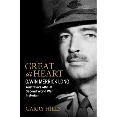 Great at Heart: Gavin Merrick Long, Australia's official Second World War historian