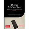Digital Minimalism: Simple Living in a Hyperconnected World: A Practical Guide to Digital Detox, Reducing Screen Time, and Breaking Cell Phone Addicti