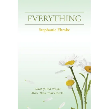 Everything: What If God Wants More Than Your Heart?