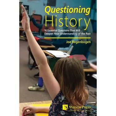 Questioning History: 16 Essential Questions That Will Deepen Your Understanding of the Past