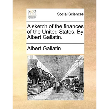 A sketch of the finances of the United States. By Albert Gallatin.