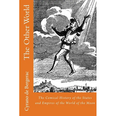 The Other World: The Comical History of the States and Empires of the World of the Moon