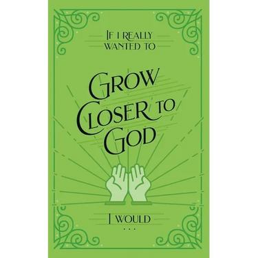 If I Really Wanted to Grow Closer to God, I Would . . .