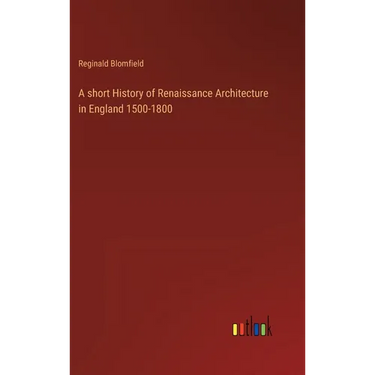 A short History of Renaissance Architecture in England 1500-1800