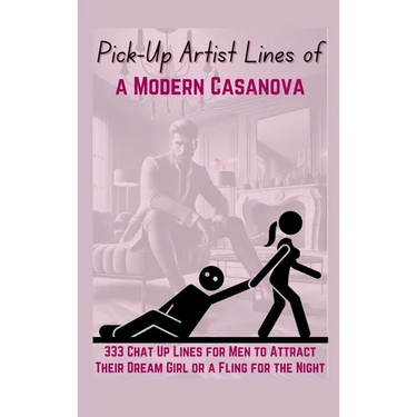 Pick-Up Artist Lines of a Modern Casanova: 333 Chat Up Lines for Men to Attract Their Dream Girl or a Fling for the Night